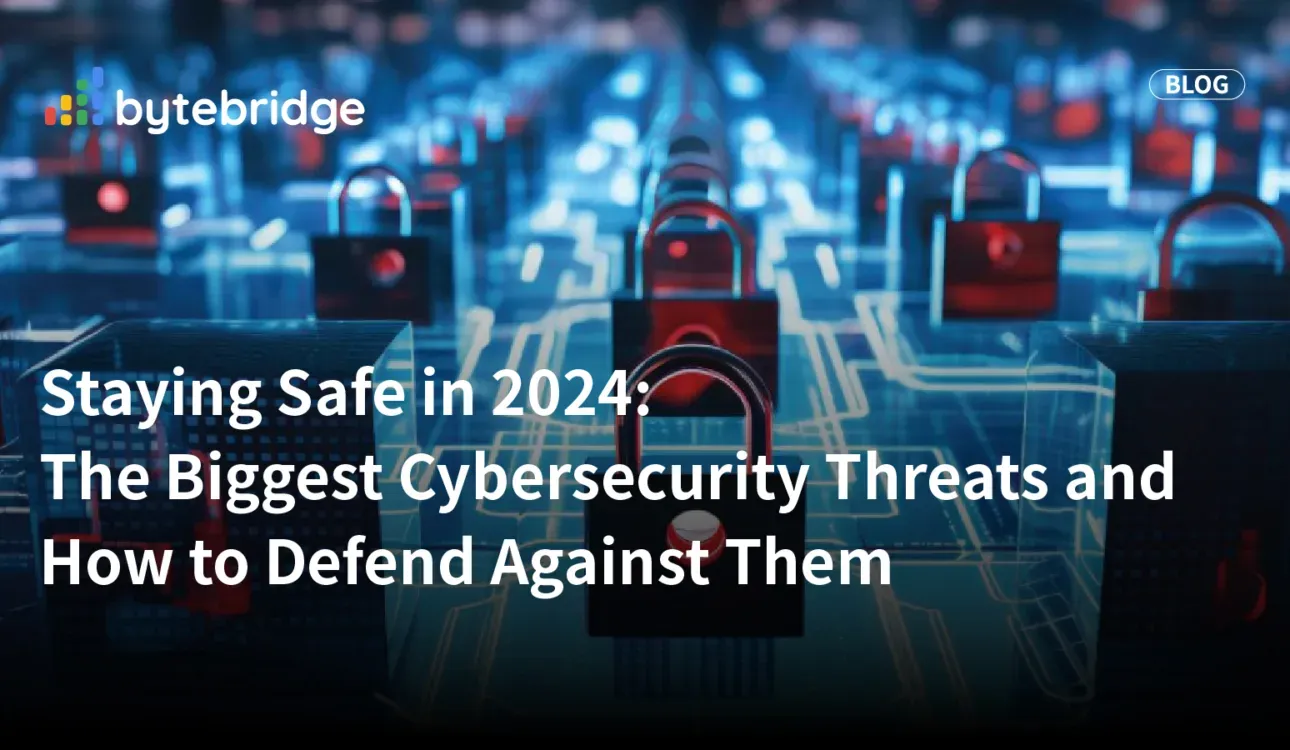 Staying Safe in 2024: The Biggest Cybersecurity Threats and How to Defend Against Them 